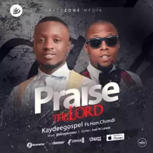 Kaydeegospel - Praise The Lord Ft. Hon. Chimdi